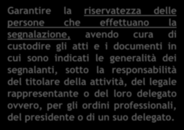 Garantire la riservatezza delle persone che effettuano la segnalazione, avendo cura di custodire gli atti e i documenti in cui sono indicati