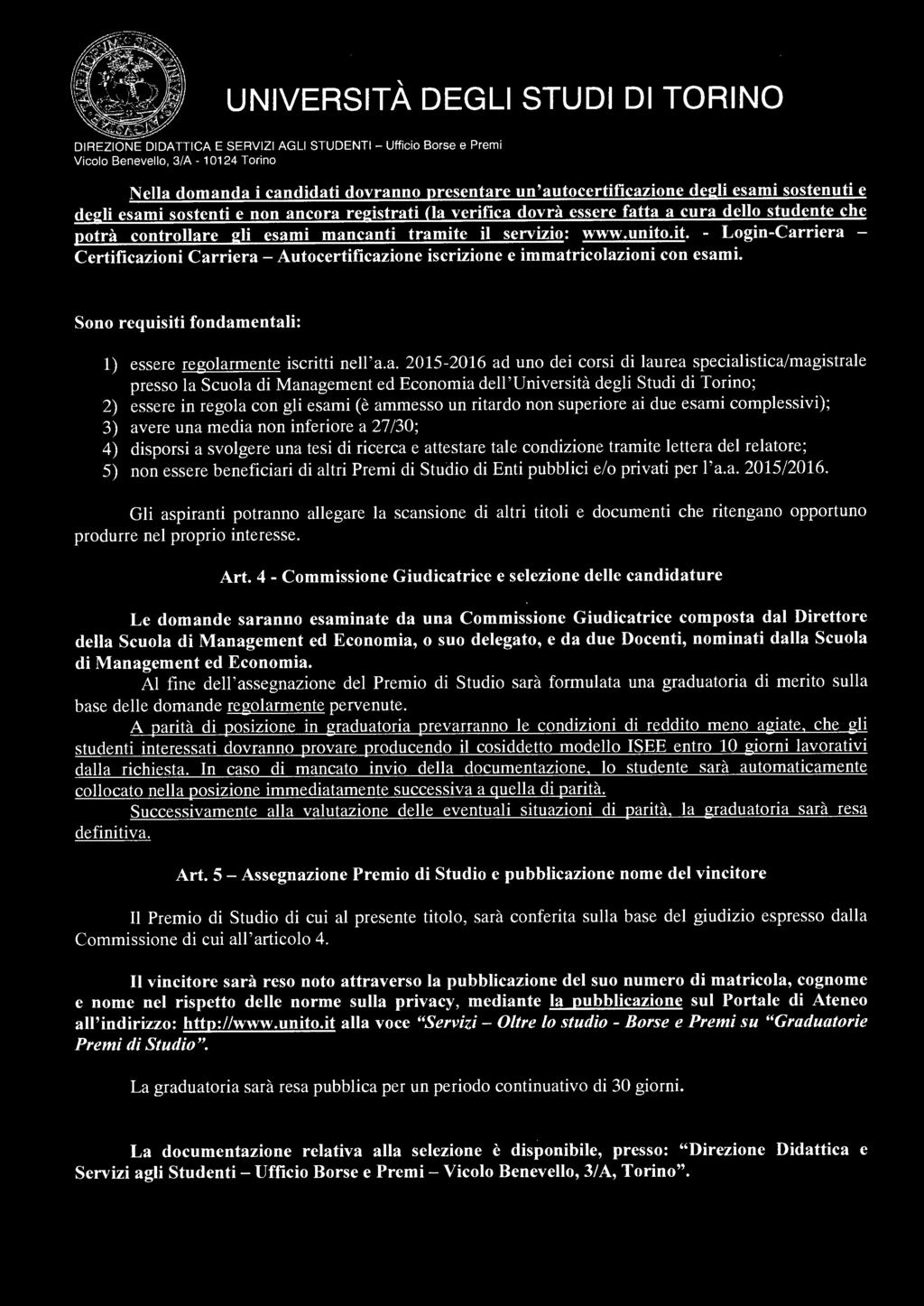 Nella domanda i candidati dovranno presentare un'autocertificazione degli esami sostenuti e degli esami sostenti e non ancora registrati (la verifica dovrà essere fatta a cura dello studente che