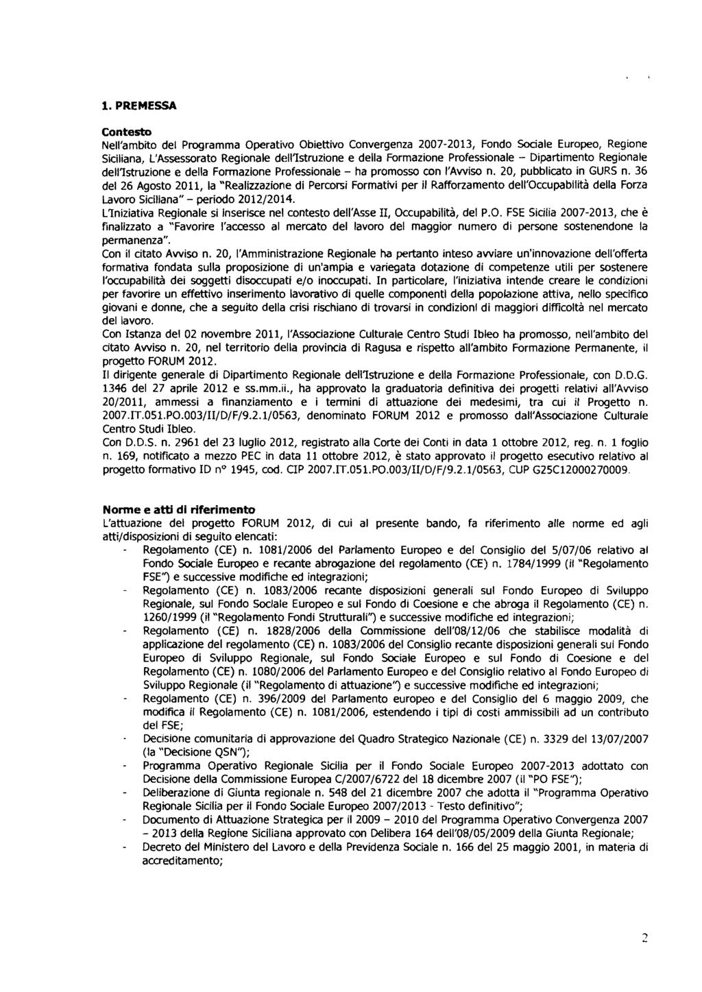 1. PREMESSA Contesto Ne'ambo de Programma Operatvo Obettvo Convergenza 2007-2013, Fondo Socae Europeo, Regone Scana, L'Assessorato Regonae destruzone e dea Formazone Professonae - Dpartmento Regonae