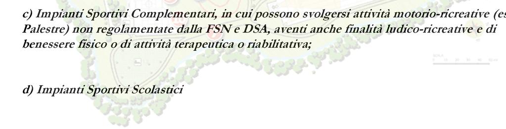 attività propedeutiche, formative o di mantenimento delle suddette discipline sportive; c) Impianti Sportivi Complementari, in cui possono svolgersi attività motorio-ricreative (es.