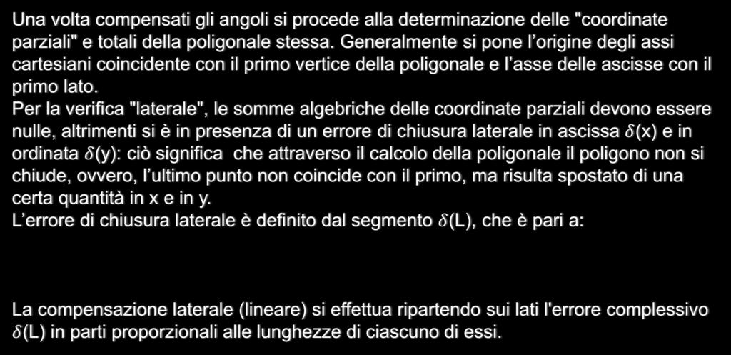 POLIGONALI Compensazione lineare di una poligonale chiusa Una volta compensati gli angoli si procede alla determinazione delle "coordinate parziali" e totali della poligonale stessa.