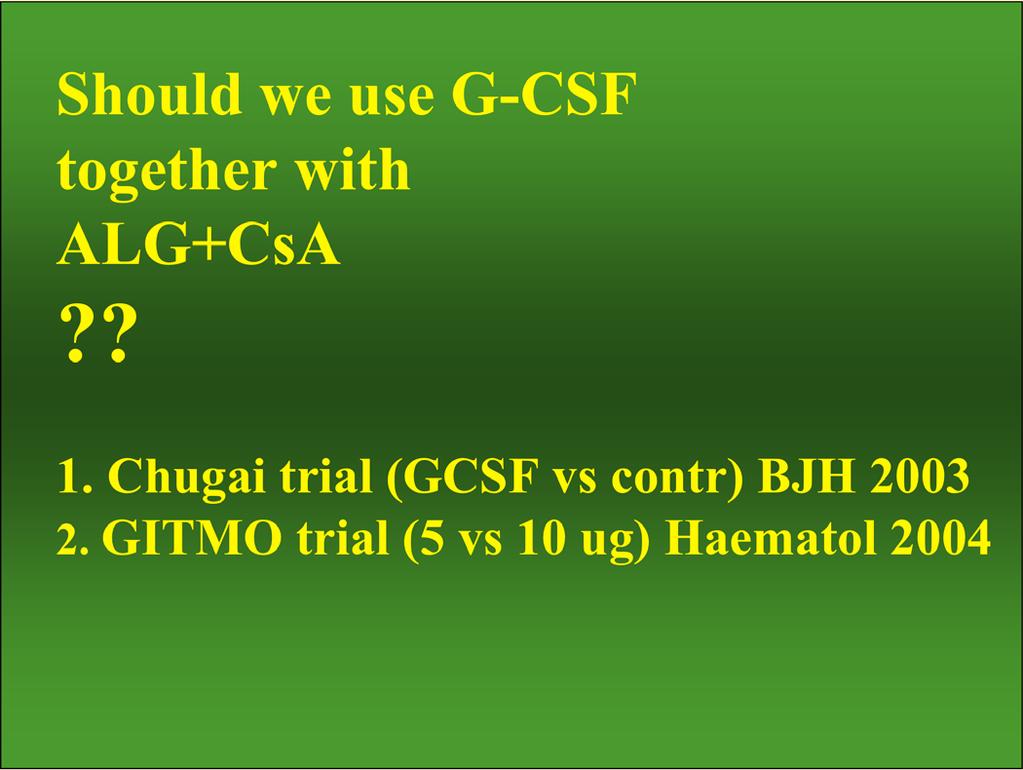 Should we use G-CSF together with ALG+CsA?? 1.