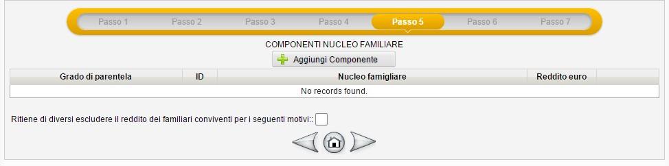 5. Passo 5: COMPONENTI NUCLEO FAMILIARE Inserire, se presenti, i dati relativi ai componenti del nucleo familiare utilizzando il tasto Aggiungi Componente e procedere Per segnalare l esclusione dei