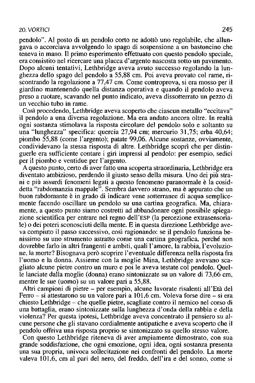 20. VORTICI 245 pendolo". Al posto di un pendolo corto ne adottò uno regolabile, che allungava o accorciava avvolgendo lo spago di sospensione a un bastoncino che teneva in mano.