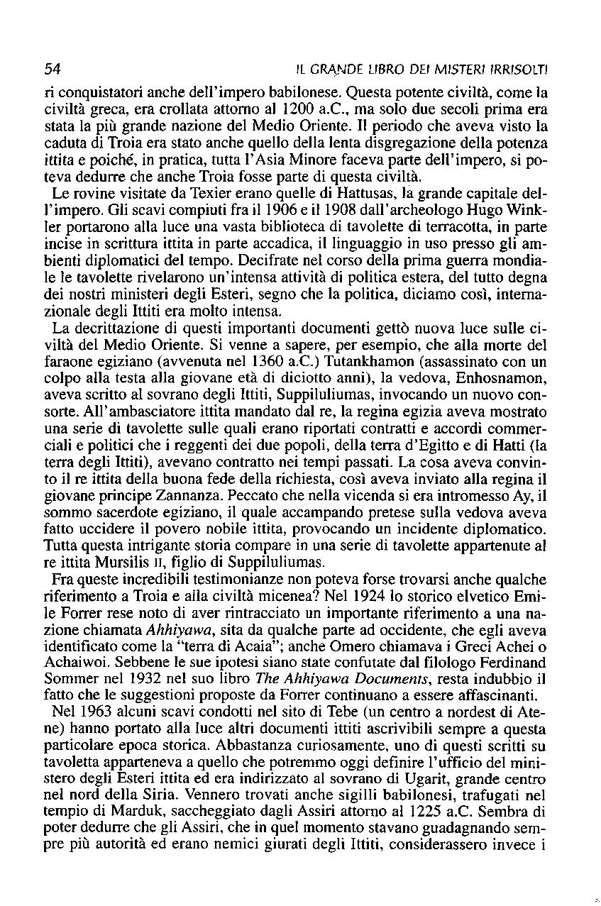 54 IL GRANDE LIBRO DEI MISTERI IRRISOLTI ri conquistatori anche dell'impero babilonese. Questa potente civiltà, come la civiltà greca, era crollata attorno al 1200 a.c., ma solo due secoli prima era stata la più grande nazione del Medio Oriente.