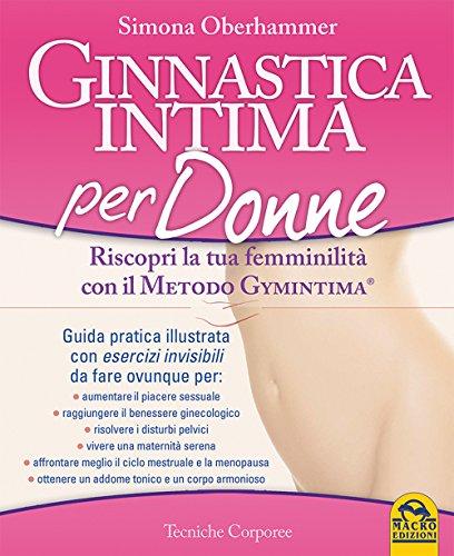 Ginnastica intima per donne. Riscopri la tua femminilità con il metodo Gymintima Ti piacerebbe avere un ciclo mestruale senza problemi?