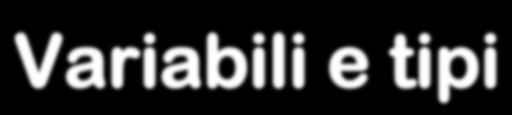 Variabili e tipi Nei linguaggi tradizionali, soprattutto in quelli legati al modello procedurale, esiste un sistema rigido di corrispondenza fra variabili e tipi Ogni variabile viene dichiarata come