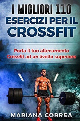 100 ALLENAMENTI ESTREMI Per IL CROSSFIT: Partecipa ai Crossfit Games, sviluppa muscoli e perdi pese con questi fantastici WOD Sogni di partecipare ai Crossfit