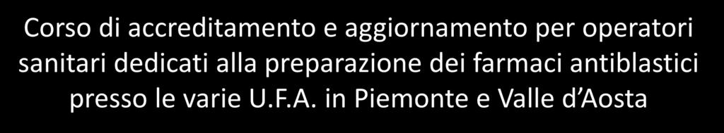 Corso di accreditamento e aggiornamento per operatori sanitari dedicati alla preparazione dei farmaci antiblastici presso le varie U.F.A.