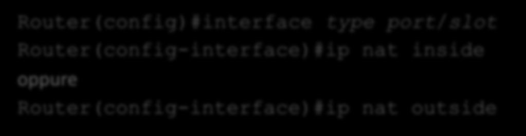 Configurazione Port Forwarding 1) Come per il NAT, specificare per OGNI interfaccia se è interna o se è esterna Router(config)#interface
