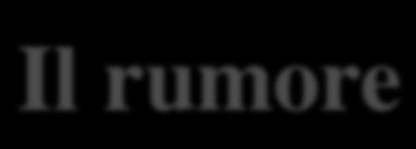 Il rumore Il rumore rientra nella categoria dei suoni udibili. La distinzione tra suono e rumore può essere fatta sulla base delle caratteristiche dello spettro o sulla base del disturbo.