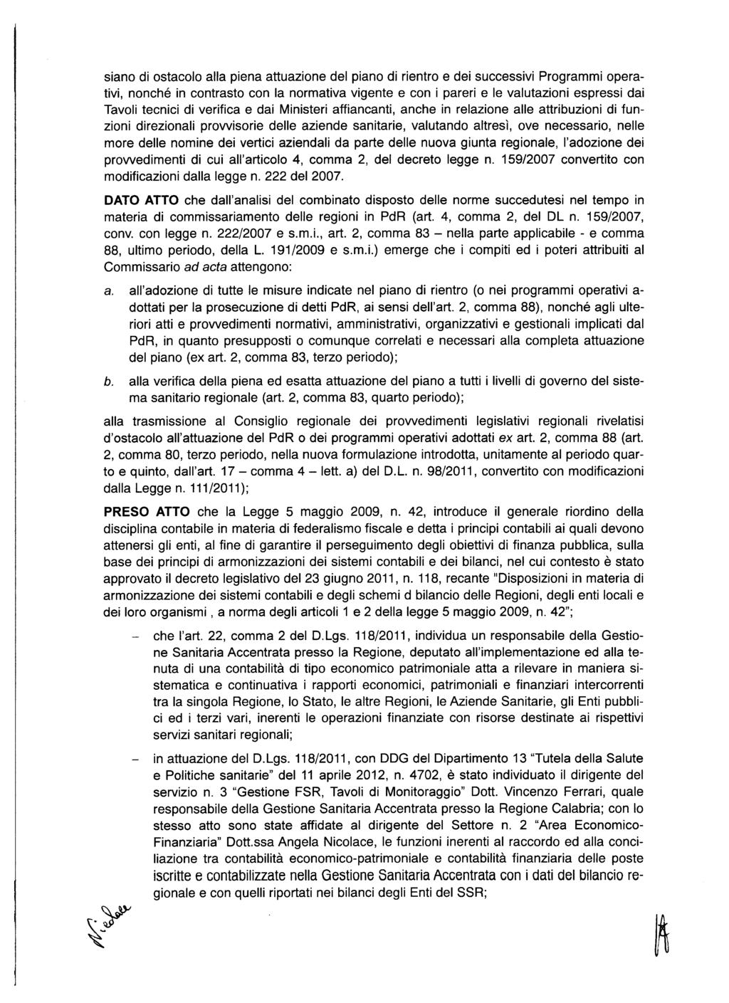 siano di ostacolo alla piena attuazione del piano di rientro e dei successivi Programmi operativi, nonché in contrasto con la normativa vigente e con i pareri e le valutazioni espressi dai Tavoli