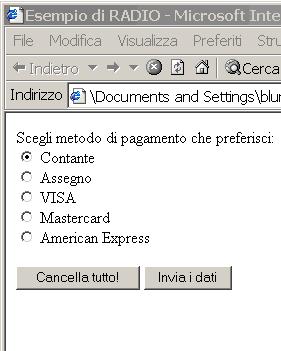 Esempio <INPUT TYPE= RADIO NAME= PT VALUE= 1"> Contante<BR> <INPUT TYPE= RADIO NAME= PT VALUE= 2">