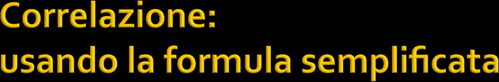 Utilizzando la formula semplificata, è possibile calcolare r anche: r XY = n # n &# n & n! X i Y i "%!