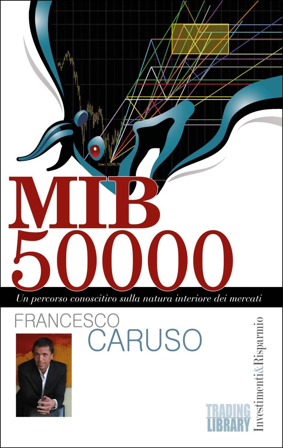 E disponibile in pre-selling il nuovo libro di Francesco Caruso "MIB 50000 - Un percorso conoscitivo sulla natura interiore dei mercati", in uscita il 22 Maggio 2014.