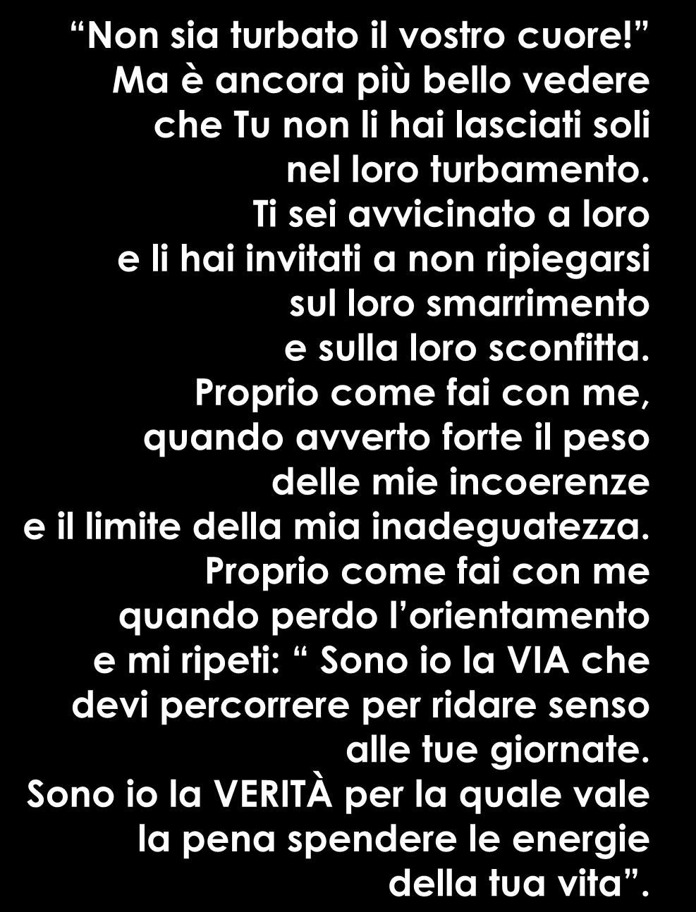 Ti sei avvicinato a loro e li hai invitati a non ripiegarsi sul loro smarrimento e sulla loro sconfitta.