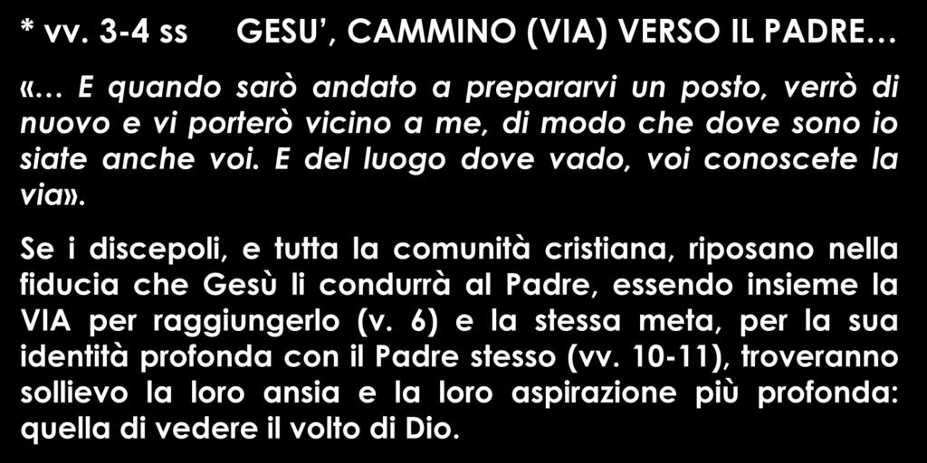 * vv. 3-4 ss GESU, CAMMINO (VIA) VERSO IL PADRE «E quando sarò andato a prepararvi un posto, verrò di nuovo e vi porterò vicino a me, di modo che dove sono io siate anche voi.