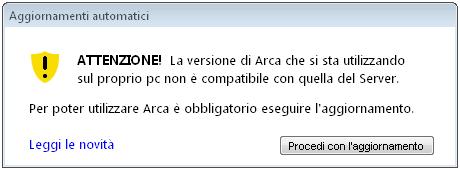 1.3 Nuova Versione Client Se, alla partenza di Arca, il Client non riesce a collegarsi al Server perché il Server è di una versione più recente (caso tipo dopo l aggiornamento del Server ad una