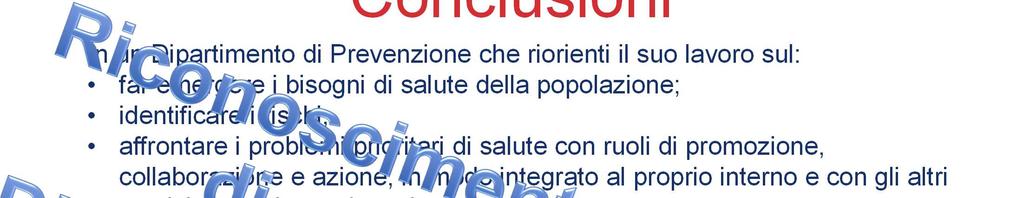 Conclusioni In un Dipartimento di Prevenzione che riorienti il suo lavoro sul: far emergere i bisogni di salute della popolazione; identificare i rischi; affrontare i problemi