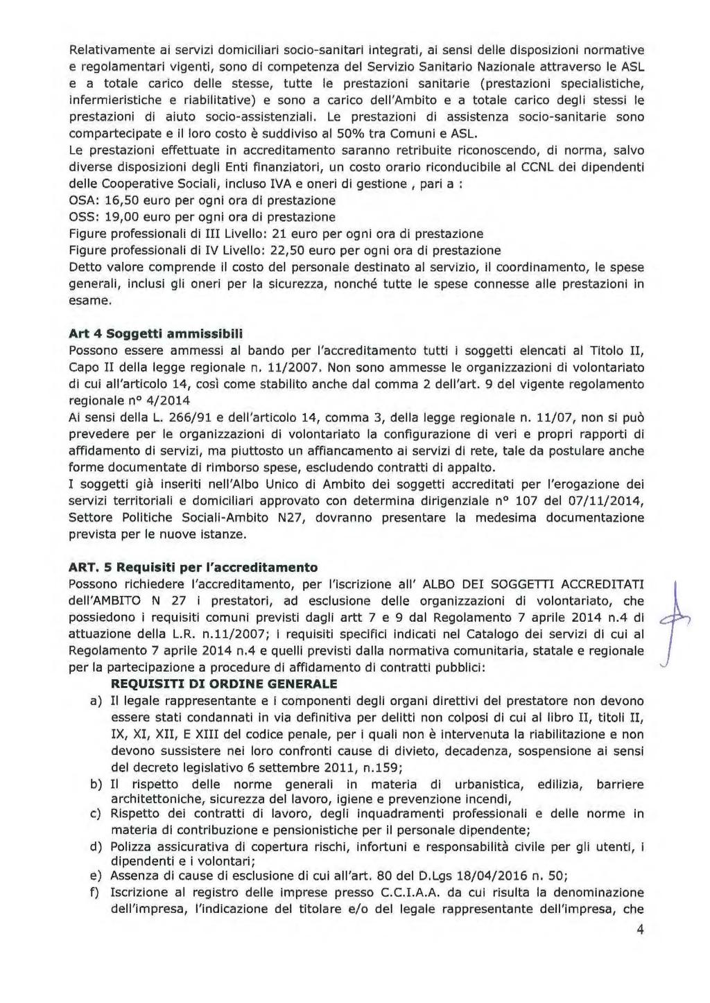 Relativamente ai servizi domiciliari socio-sanitari integrati, al sensi delle disposizioni normative e regolamentari vigenti, sono di competenza del Servizio Sanitario Nazionale attraverso le ASL e a