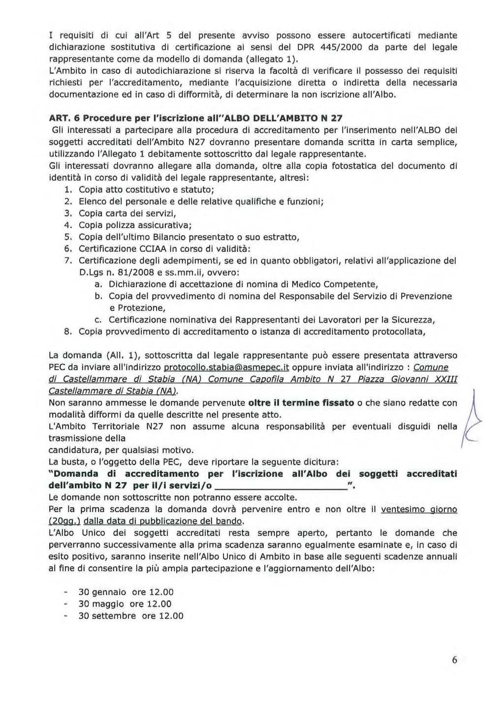 I requisiti di cui all'art 5 del presente avviso possono essere autocertificati mediante dichiarazione sostitutiva di certificazione ai sensi del DPR 445/2000 da parte del legale rappresentante come