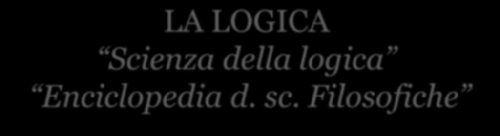 LA LOGICA Scienza della logica Enciclopedia d. sc.