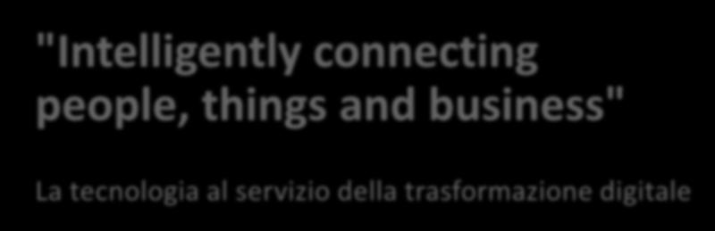 "Intelligently connecting people, things and business" La tecnologia al servizio