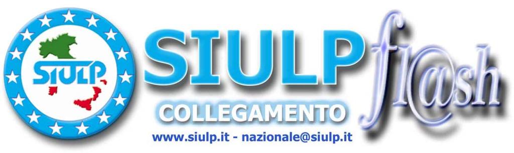 Notiziario settimanale della Segreteria Nazionale del Sindacato Italiano Unitario Lavoratori Polizia Sede legale e redazione: via Vicenza 26, 00185 Roma - telefono 06/44.55.213 r.a. - telefax 06/44.