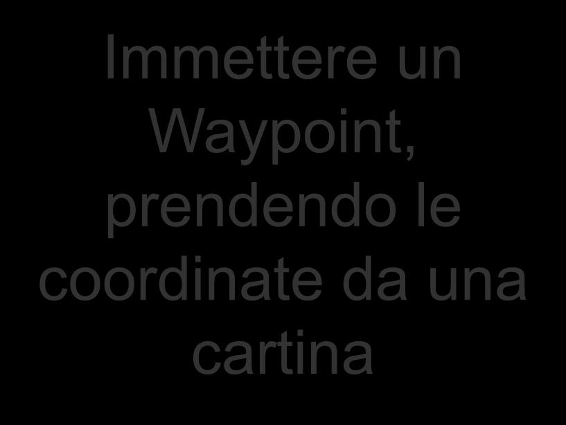 Immettere un Waypoint, prendendo le coordinate da una