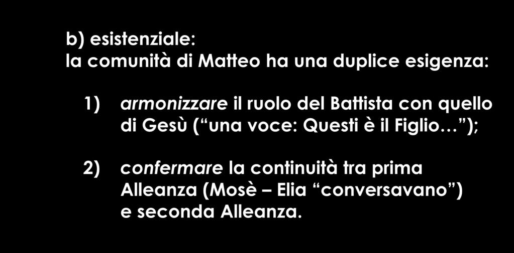 b) esistenziale: la comunità di Matteo ha una duplice esigenza: 1) armonizzare il ruolo del Battista con quello di Gesù (