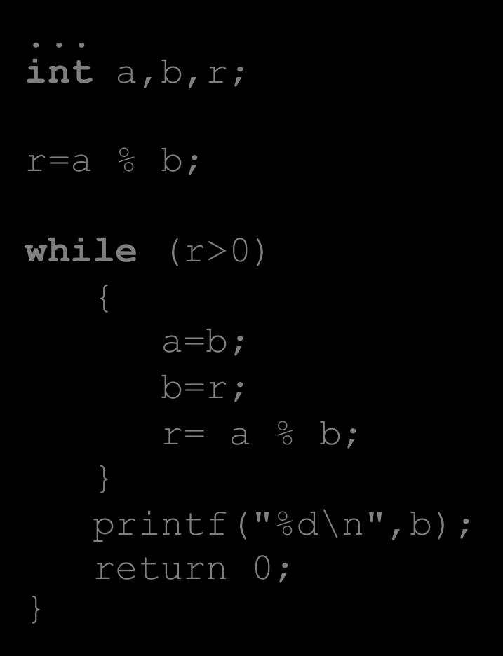 ... int a,b,r; r=a % b; while (r>0) { a=b; b=r; r= a