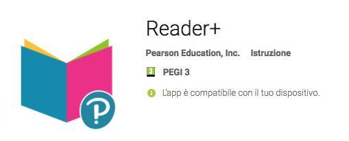 App Reader+ Dispositivi mobili L app Reader+ è disponibile su Google Play Store e App Store, cercando il testo Pearson Reader+.