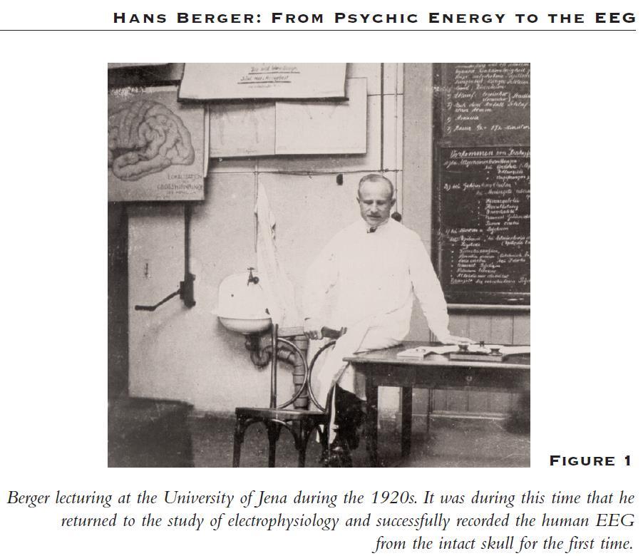 Spontaneous electrical rhythms of mammalian brain first documented in 1870 by Richard Caton Development of human electroencephalography due to Hans Berger (1873-1941) Search