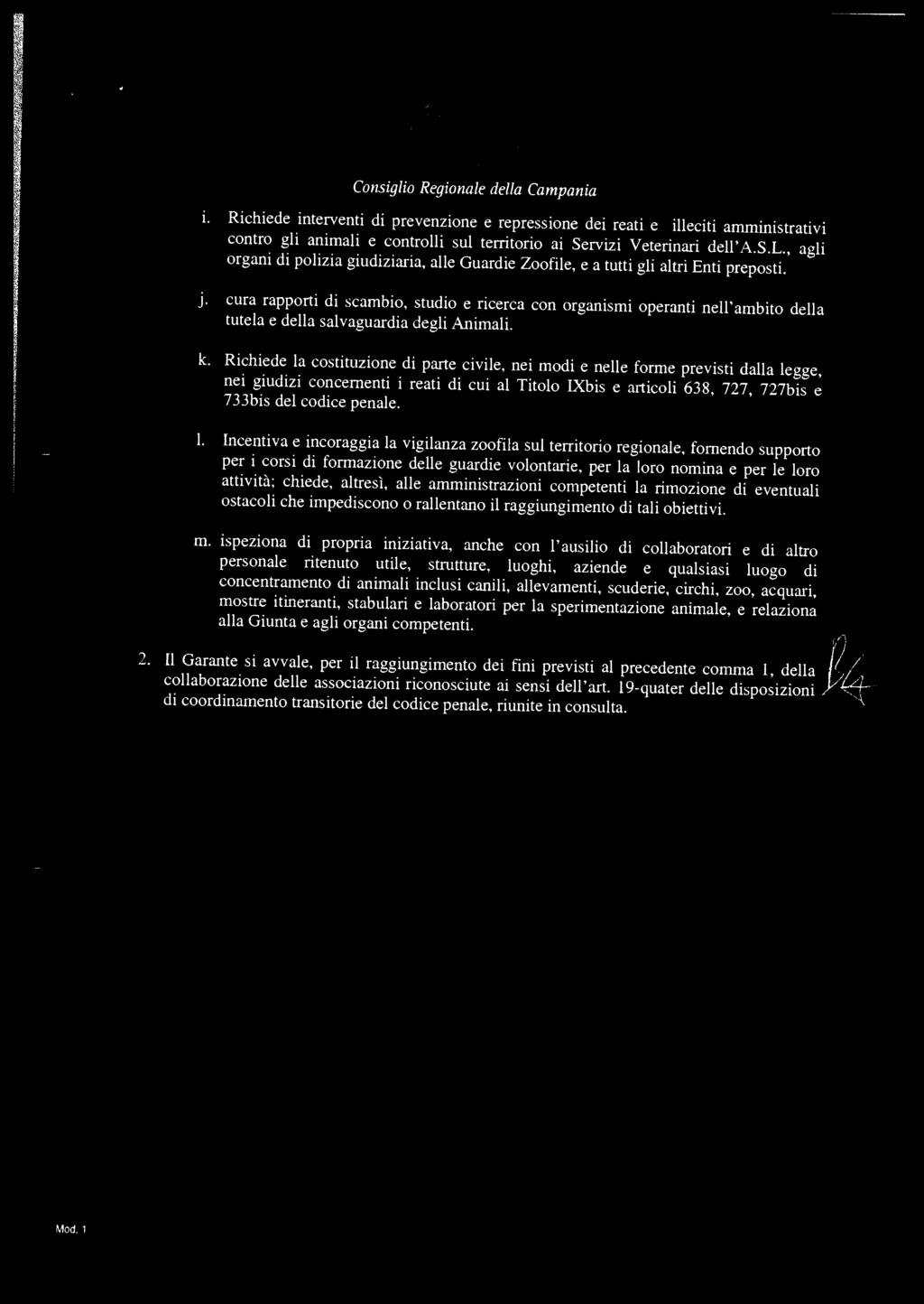 i. Richiede interventi di prevenzione e repressione dei reati e illeciti amministrativi contro gli animali e controlli sul territorio ai Servizi Veterinari dell A.S.L.