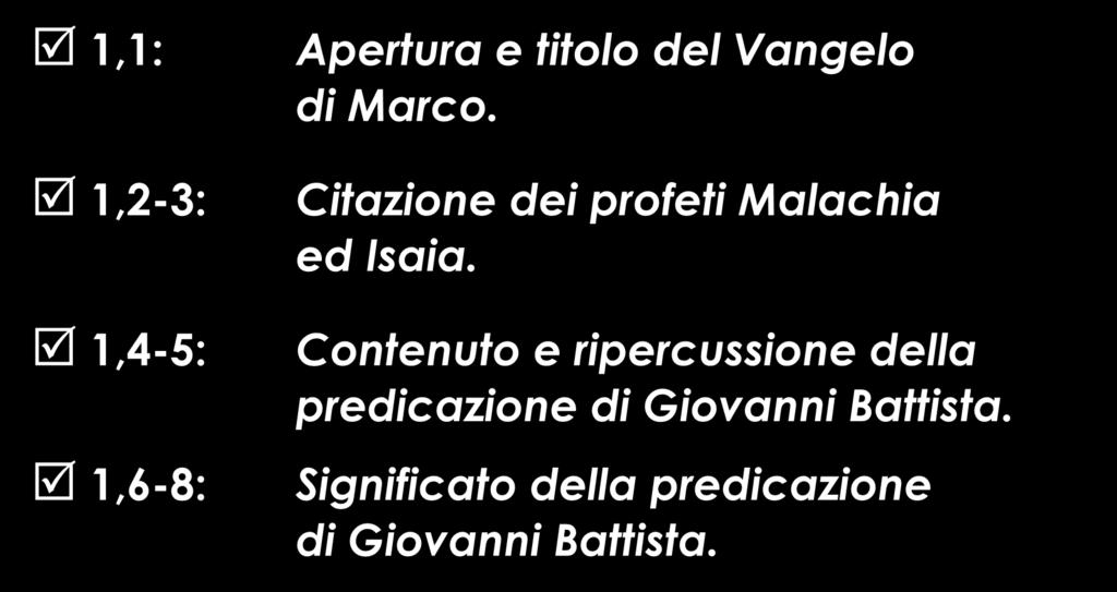 1,1: 1,2-3: 1,4-5: 1,6-8: Apertura e titolo del Vangelo di Marco. Citazione dei profeti Malachia ed Isaia.