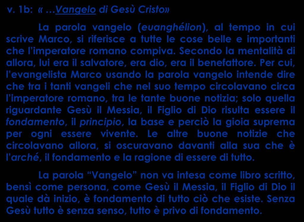 v. 1b: «Vangelo di Gesù Cristo» La parola vangelo (euanghélion), al tempo in cui scrive Marco, si riferisce a tutte le cose belle e importanti che l imperatore romano compiva.