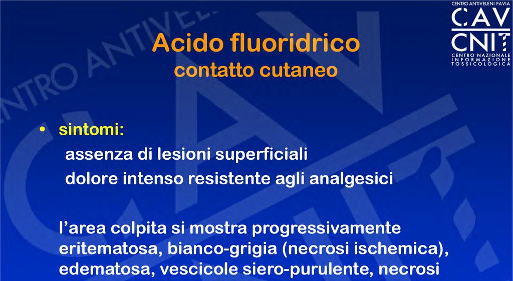 Acido fluoridrico contatto cutaneo sintomi: assenza di lesioni superficiali dolore intenso resistente agli analgesici l area colpita si mostra progressivamente