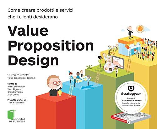 Value Proposition Design. Come creare prodotti e servizi che i clienti desiderano Télécharger ou Lire en ligne Value Proposition Design.