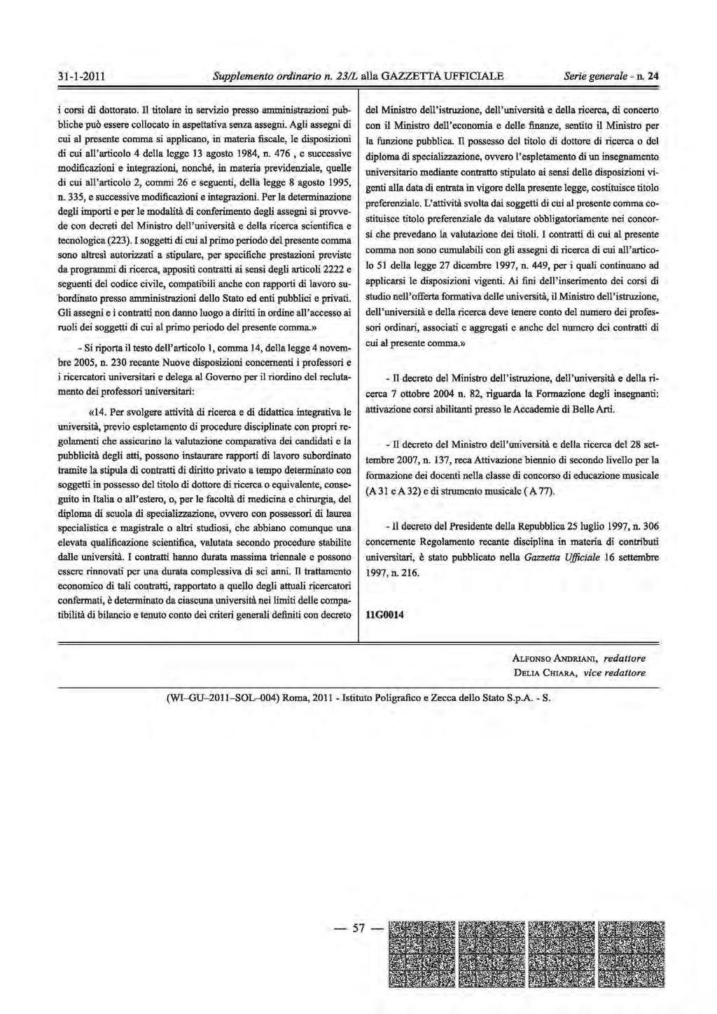 i corsi di dottorato. Il titolare in servizio presso amministrazioni pubbliche può essere collocato in aspettativa senza assegni.