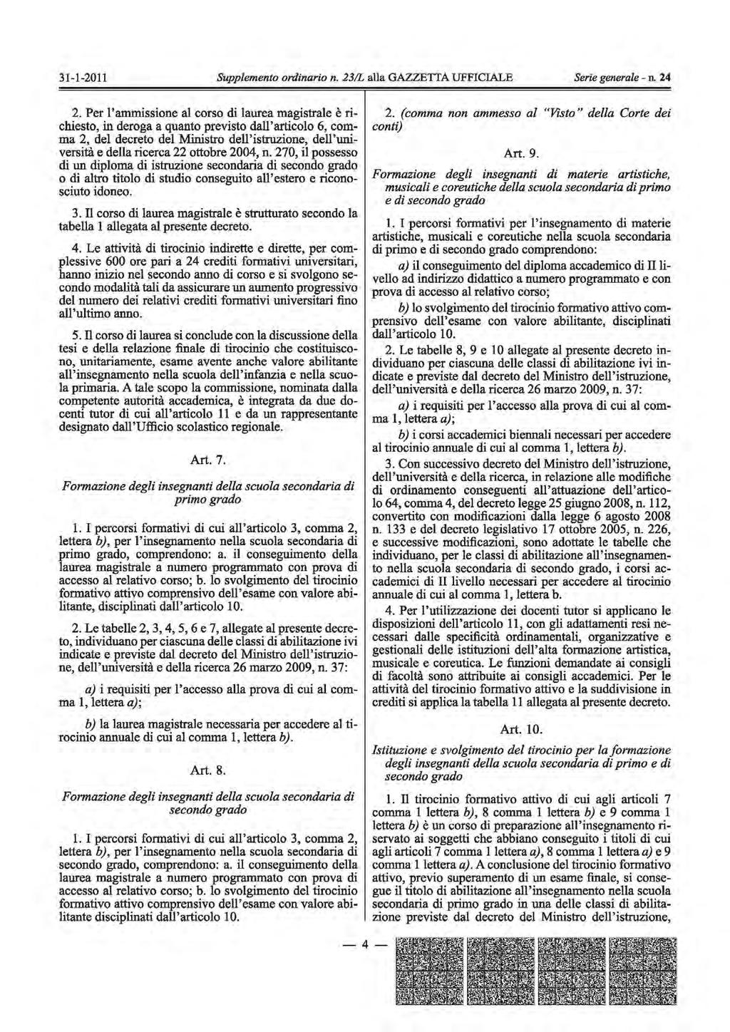 2. Per l'ammissione al corso di laurea magistrale è richiesto, in deroga a quanto previsto dall'articolo 6, comma 2, del decreto del Ministro dell'istruzione, dell'università e della ricerca 22