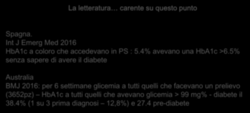 Letteratura La letteratura carente su questo punto Spagna. Int J Emerg Med 2016 HbA1c a coloro che accedevano in PS : 5.4% avevano una HbA1c >6.