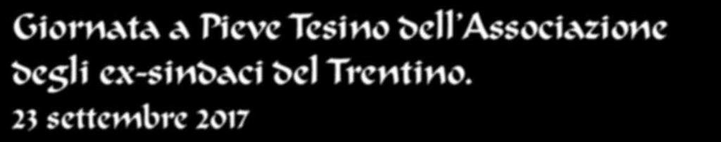 Giornata a Pieve Tesino dell Associazione degli ex-sindaci del Trentino.