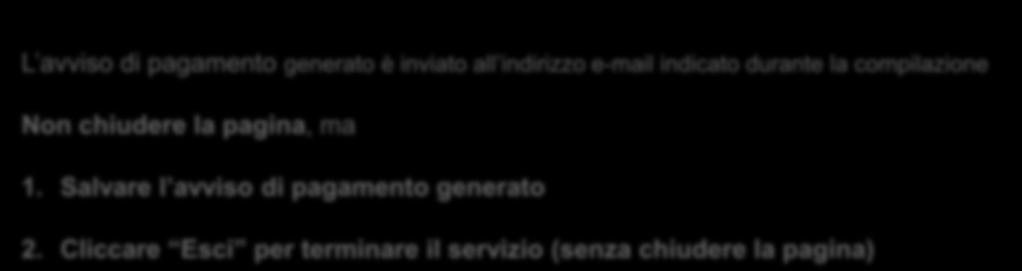 1 2 L avviso di pagamento generato è inviato all indirizzo e-mail indicato durante la compilazione Non chiudere la