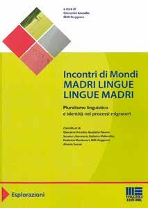 POLITICHE SOCIALI Incontri di Mondi - Madri Lingue Lingue Madri, uscito poche settimane fa per i tipi di Maggioli, è il libro nato dal contributo di esperte ed esperti operanti nell ambito dell