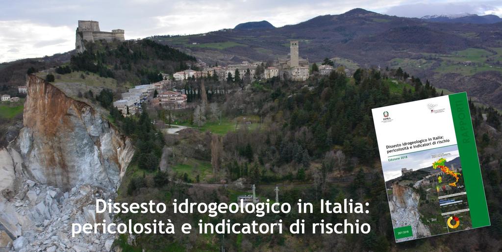 RAPPORTO 2018 SUL DISSESTO IDROGEOLOGICO IN ITALIA 2 a Edizione Obiettivo: aggiornare il quadro di riferimento sulla pericolosità da frana, idraulica e sugli