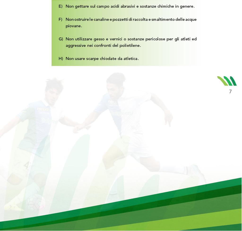 DIVIETI A) Non transitare con veicoli o macchine pesanti sul terreno di giuoco. Carico massimo ammesso 5000 Kg/mq. B) Non fumare. C) Non usare fiamme libere sul campo.