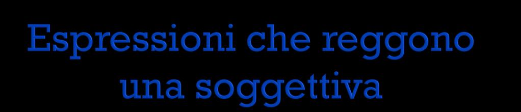 Verbo essere alla III p.s. + aggettivo o sintagma nominale, come è giusto, è opportuno, è uno scandalo Verbo copulativo alla III p.s. (+ eventualmente aggettivo o sintagma nominale), come sembra (giusto), pare (necessario), è considerato biasimevole Verbo impersonale intransitivo alla III p.