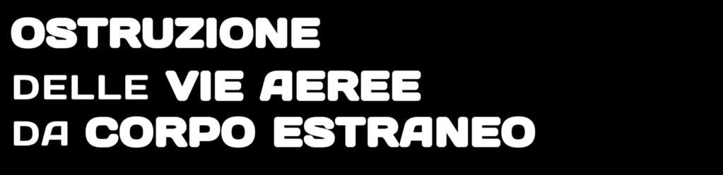 LS-D OSTRUZIONE DELLE VIE AEREE DA CORPO ESTRANEO OSTRUZIONE DELLE VIE AEREE DA CORPO