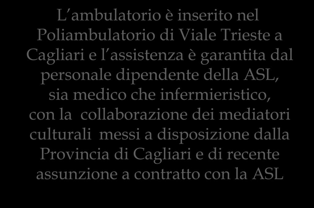 L ambulatorio è inserito nel Poliambulatorio di Viale Trieste a Cagliari e l assistenza è garantita dal personale dipendente della ASL, sia medico che infermieristico, con la collaborazione