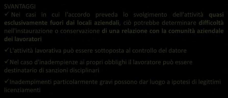 Il lavoro agile SVANTAGGI Nei casi in cui l'accordo preveda lo svolgimento dell'attività quasi esclusivamente fuori dai locali aziendali, ciò potrebbe determinare difficoltà nell'instaurazione o